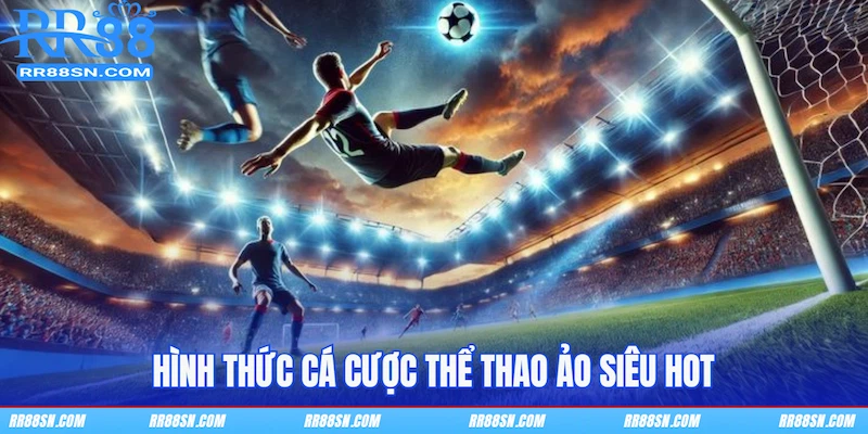 Hình thức cá cược thể thao ảo siêu hot