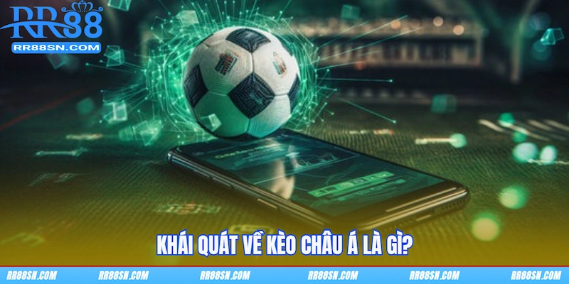 Khái quát về kèo Châu Á là gì?